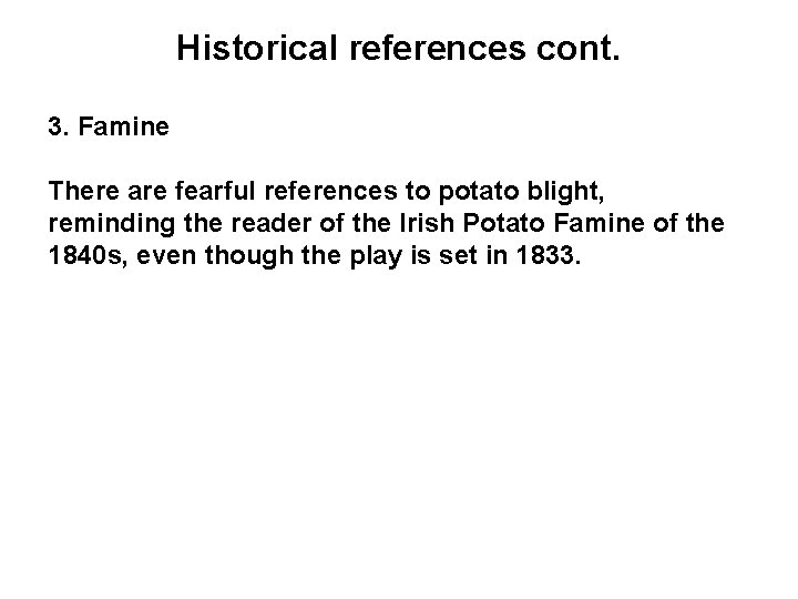 Historical references cont. 3. Famine There are fearful references to potato blight, reminding the