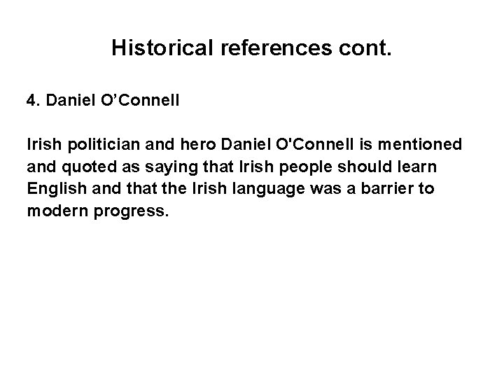 Historical references cont. 4. Daniel O’Connell Irish politician and hero Daniel O'Connell is mentioned