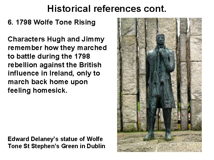 Historical references cont. 6. 1798 Wolfe Tone Rising Characters Hugh and Jimmy remember how