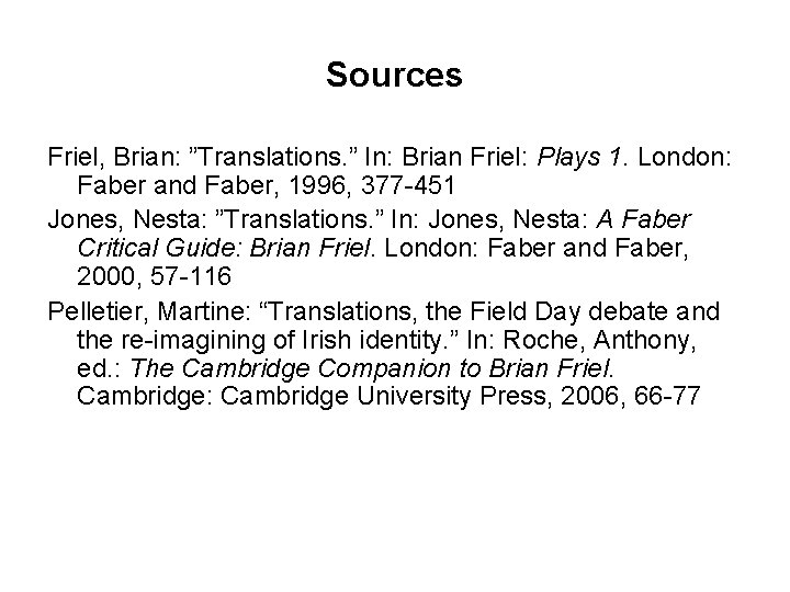 Sources Friel, Brian: ”Translations. ” In: Brian Friel: Plays 1. London: Faber and Faber,