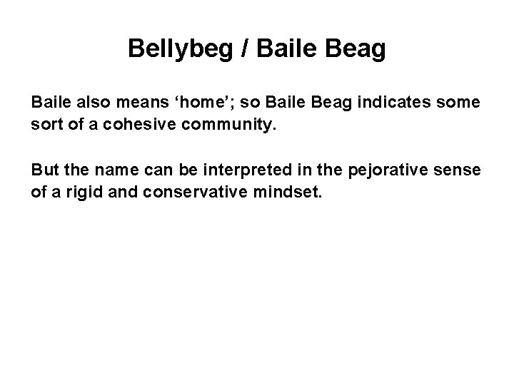 Bellybeg / Baile Beag Baile also means ‘home’; so Baile Beag indicates some sort