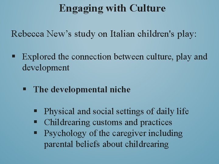 Engaging with Culture Rebecca New’s study on Italian children's play: § Explored the connection