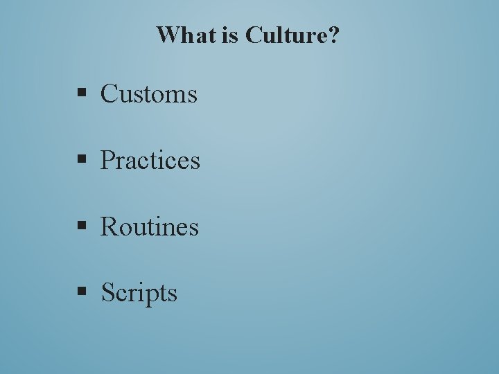 What is Culture? § Customs § Practices § Routines § Scripts 