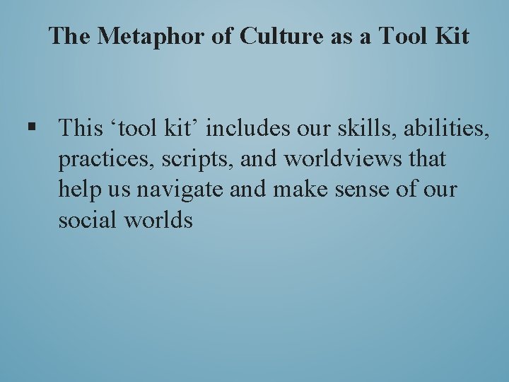 The Metaphor of Culture as a Tool Kit § This ‘tool kit’ includes our