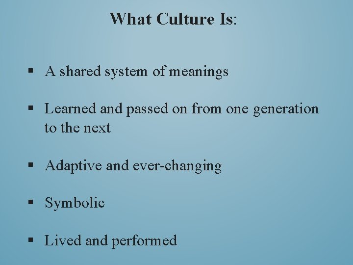 What Culture Is: § A shared system of meanings § Learned and passed on