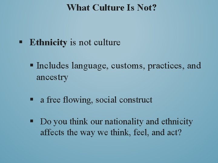 What Culture Is Not? § Ethnicity is not culture § Includes language, customs, practices,