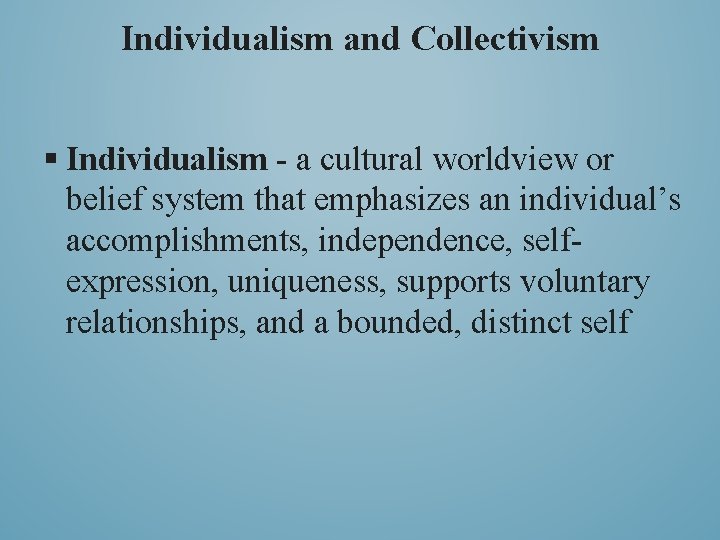 Individualism and Collectivism § Individualism - a cultural worldview or belief system that emphasizes