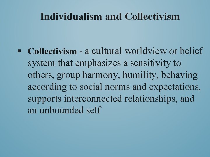 Individualism and Collectivism § Collectivism - a cultural worldview or belief system that emphasizes