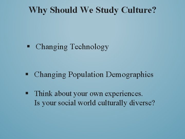 Why Should We Study Culture? § Changing Technology § Changing Population Demographics § Think