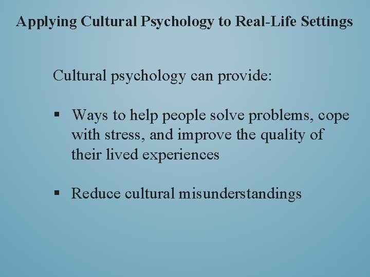 Applying Cultural Psychology to Real-Life Settings Cultural psychology can provide: § Ways to help