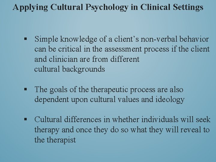 Applying Cultural Psychology in Clinical Settings § Simple knowledge of a client’s non-verbal behavior