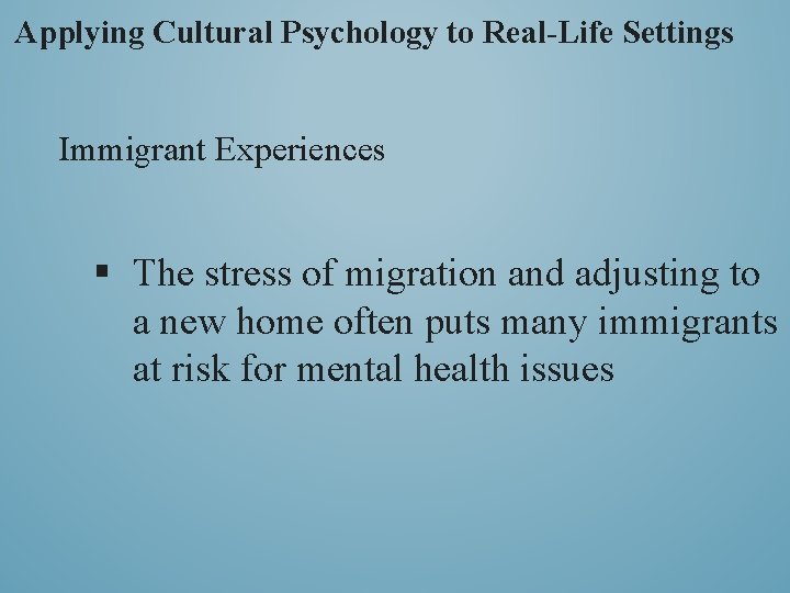 Applying Cultural Psychology to Real-Life Settings Immigrant Experiences § The stress of migration and