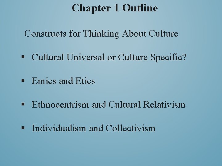 Chapter 1 Outline Constructs for Thinking About Culture § Cultural Universal or Culture Specific?