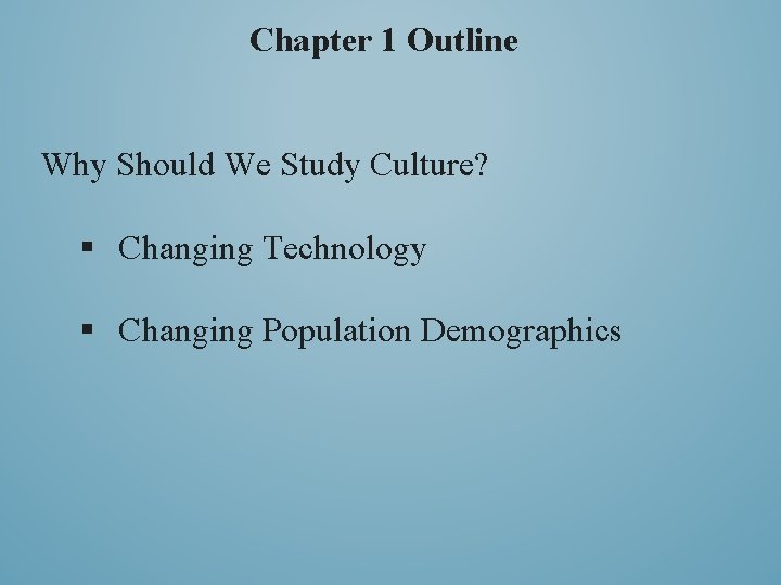 Chapter 1 Outline Why Should We Study Culture? § Changing Technology § Changing Population