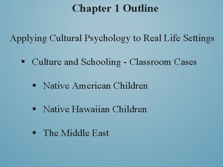 Chapter 1 Outline Applying Cultural Psychology to Real Life Settings § Culture and Schooling
