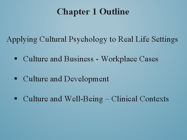 Chapter 1 Outline Applying Cultural Psychology to Real Life Settings § Culture and Business