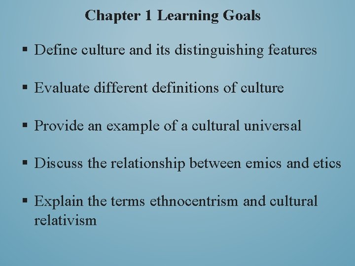Chapter 1 Learning Goals § Define culture and its distinguishing features § Evaluate different