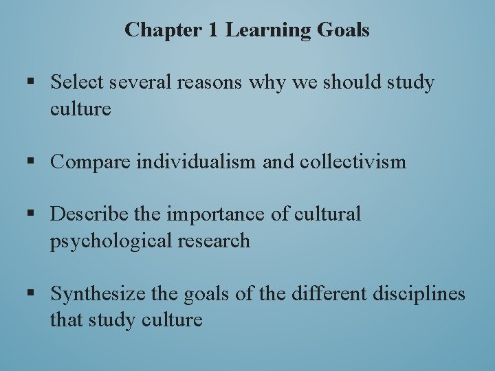 Chapter 1 Learning Goals § Select several reasons why we should study culture §