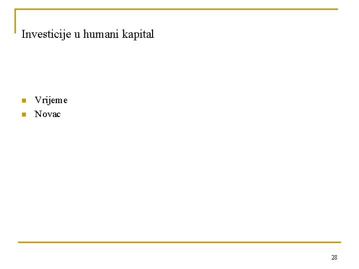 Investicije u humani kapital n n Vrijeme Novac 28 