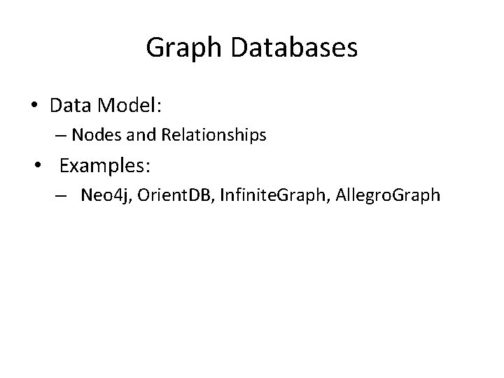 Graph Databases • Data Model: – Nodes and Relationships • Examples: – Neo 4