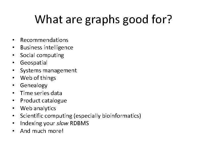 What are graphs good for? • • • • Recommendations Business intelligence Social computing