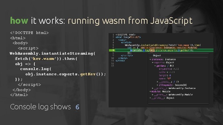 how it works: running wasm from Java. Script <!DOCTYPE html> <body> <script> Web. Assembly.