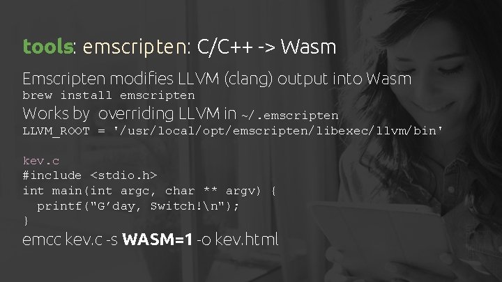 tools: emscripten: C/C++ -> Wasm Emscripten modifies LLVM (clang) output into Wasm brew install