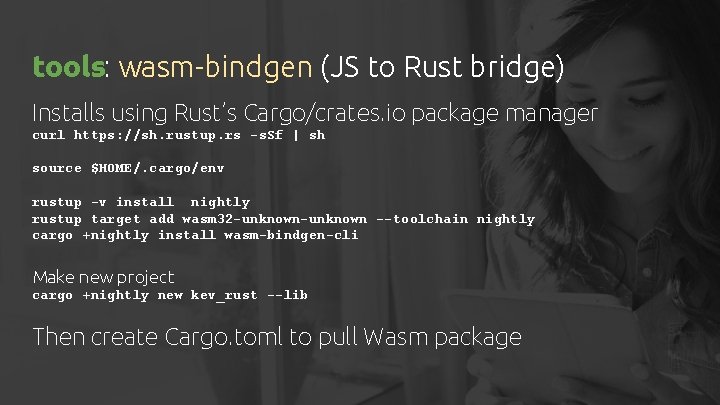 tools: wasm-bindgen (JS to Rust bridge) Installs using Rust’s Cargo/crates. io package manager curl