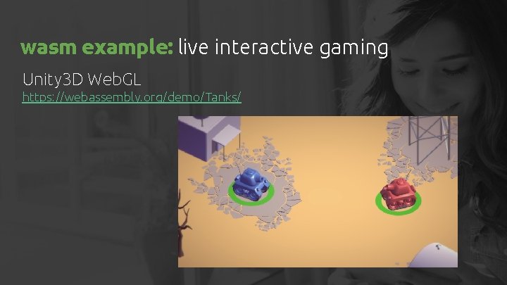 wasm example: live interactive gaming Unity 3 D Web. GL https: //webassembly. org/demo/Tanks/ 