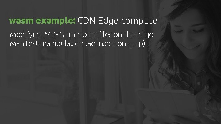 wasm example: CDN Edge compute Modifying MPEG transport files on the edge Manifest manipulation