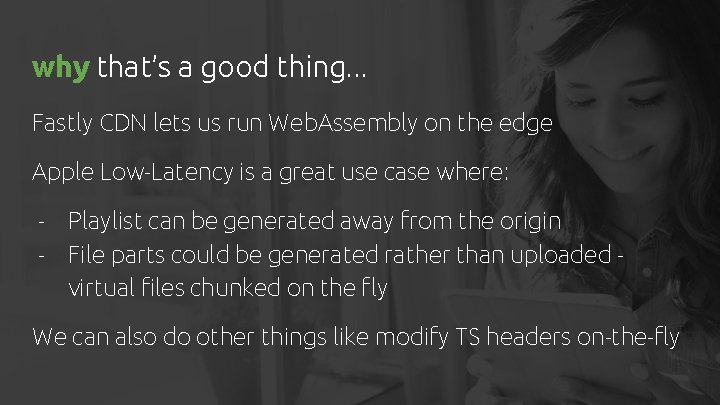why that’s a good thing. . . Fastly CDN lets us run Web. Assembly