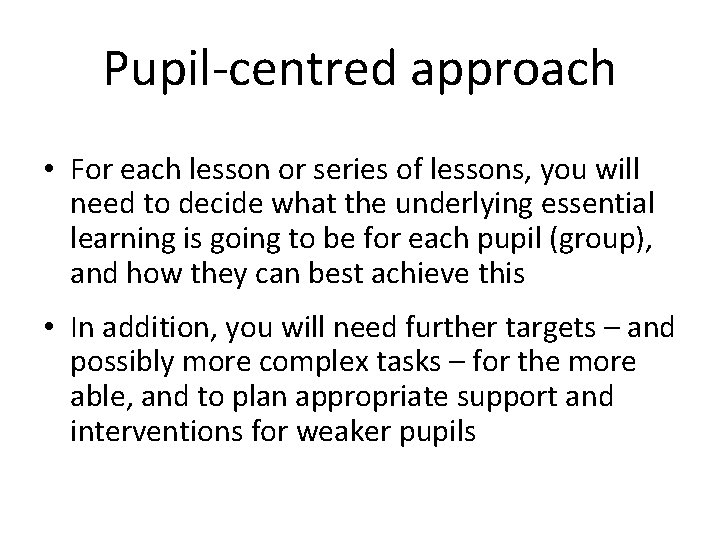 Pupil-centred approach • For each lesson or series of lessons, you will need to