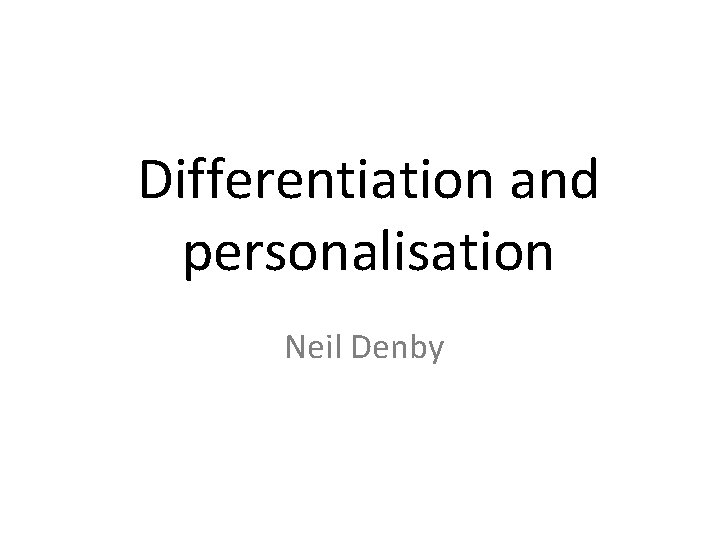 Differentiation and personalisation Neil Denby 