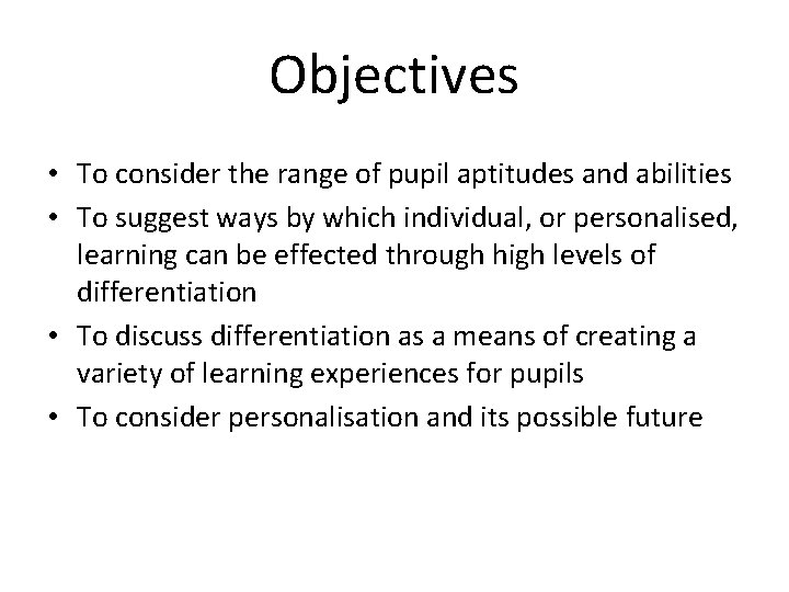 Objectives • To consider the range of pupil aptitudes and abilities • To suggest