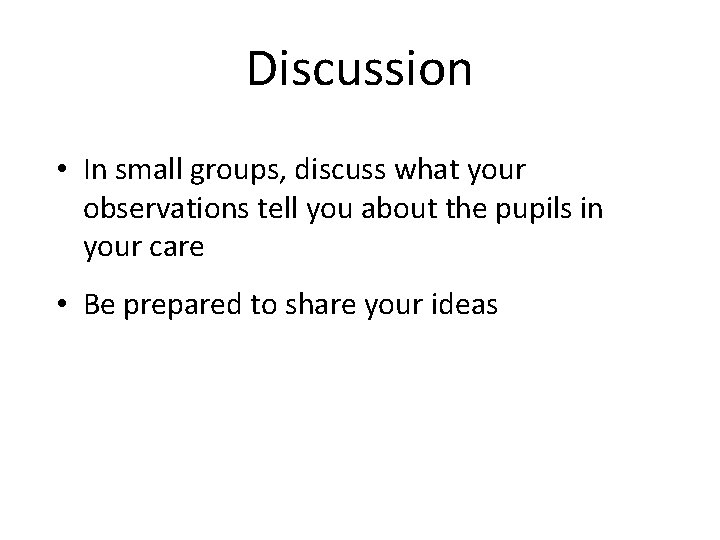 Discussion • In small groups, discuss what your observations tell you about the pupils