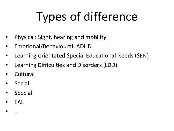 Types of difference • • • Physical: Sight, hearing and mobility Emotional/Behavioural: ADHD Learning-orientated