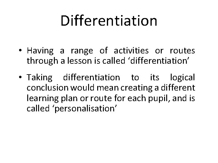 Differentiation • Having a range of activities or routes through a lesson is called