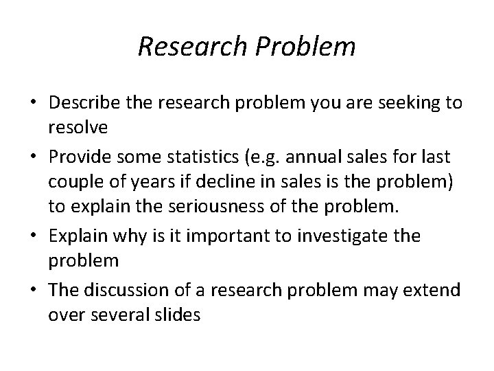 Research Problem • Describe the research problem you are seeking to resolve • Provide