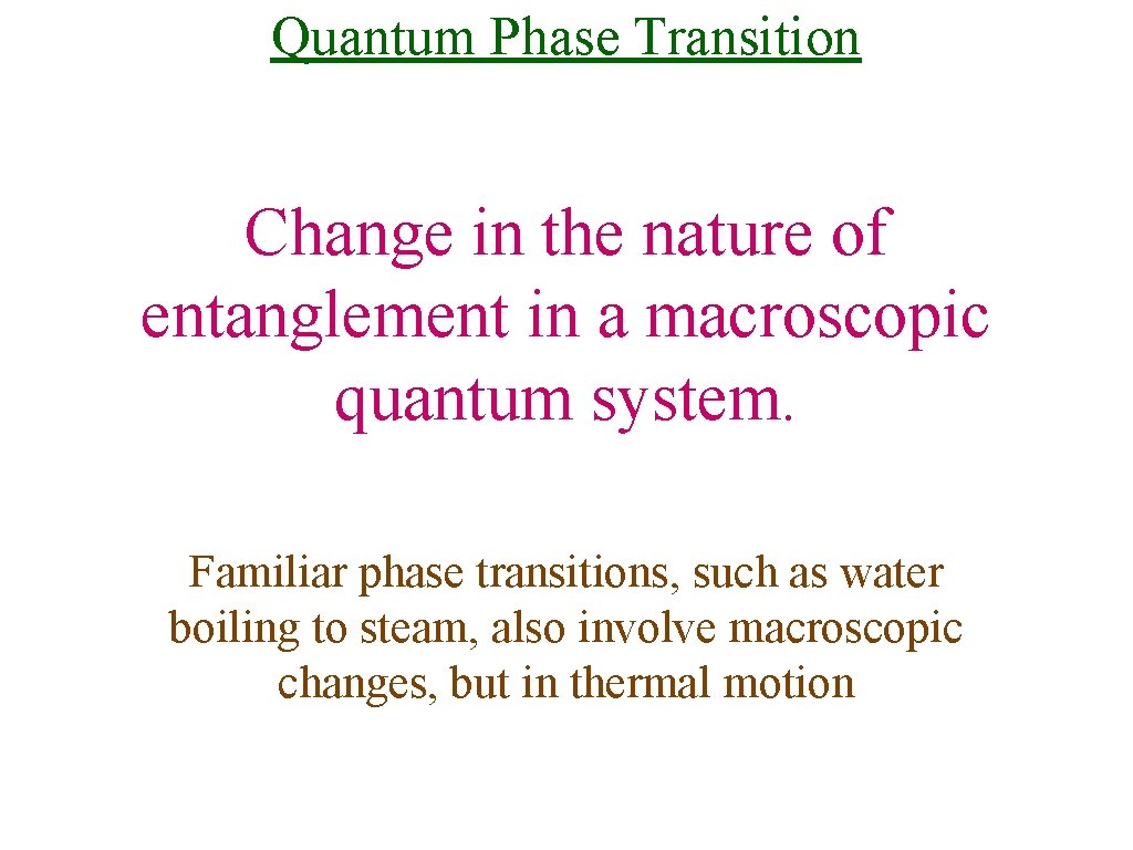 Quantum Phase Transition Change in the nature of entanglement in a macroscopic quantum system.