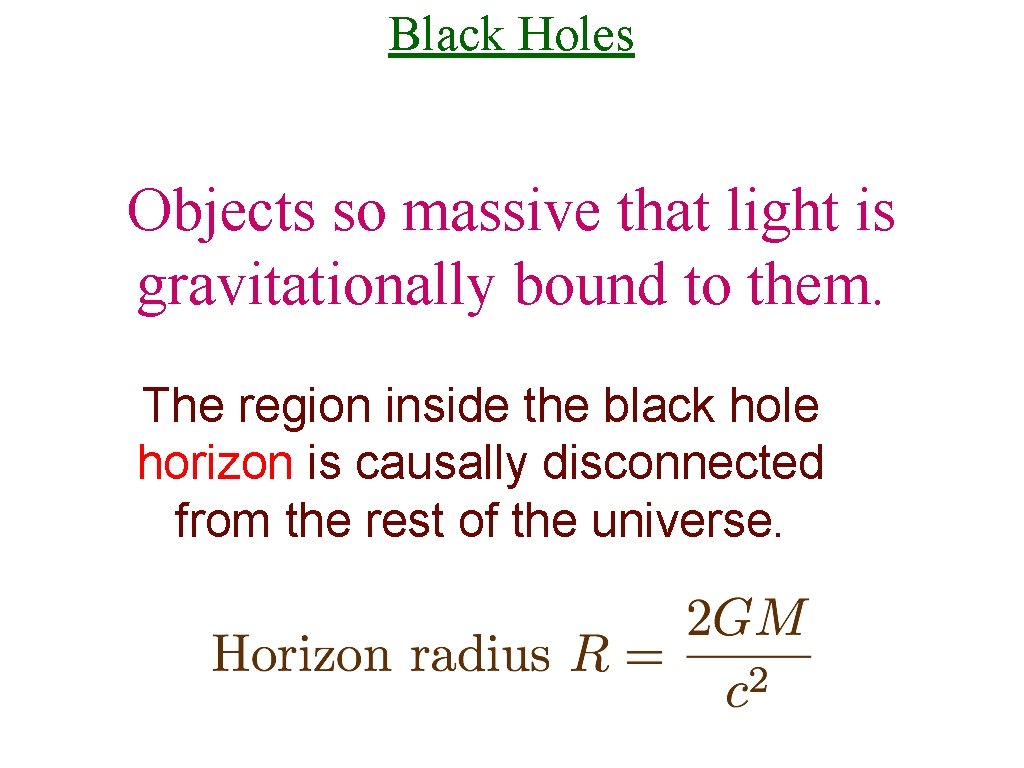 Black Holes Objects so massive that light is gravitationally bound to them. The region