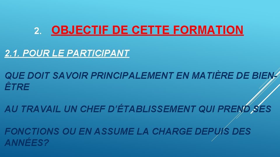 2. OBJECTIF DE CETTE FORMATION 2. 1. POUR LE PARTICIPANT QUE DOIT SAVOIR PRINCIPALEMENT