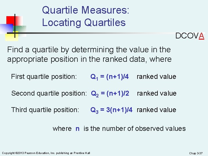 Quartile Measures: Locating Quartiles DCOVA Find a quartile by determining the value in the