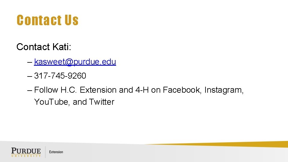 Contact Us Contact Kati: – kasweet@purdue. edu – 317 -745 -9260 – Follow H.