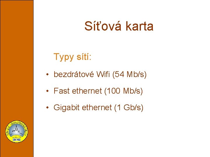 Síťová karta Typy sítí: • bezdrátové Wifi (54 Mb/s) • Fast ethernet (100 Mb/s)