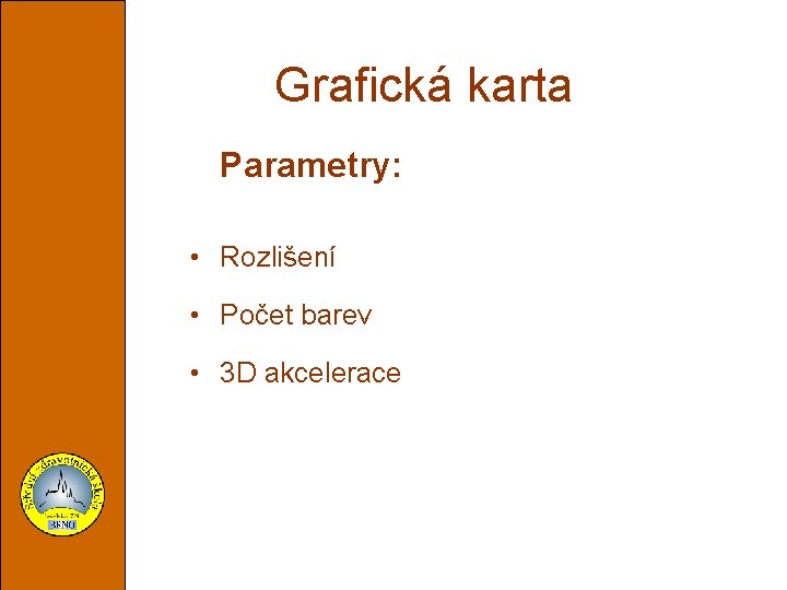 Grafická karta Parametry: • Rozlišení • Počet barev • 3 D akcelerace 