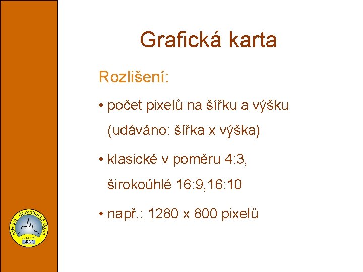 Grafická karta Rozlišení: • počet pixelů na šířku a výšku (udáváno: šířka x výška)