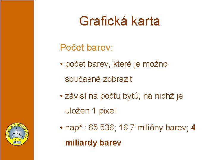 Grafická karta Počet barev: • počet barev, které je možno současně zobrazit • závisí