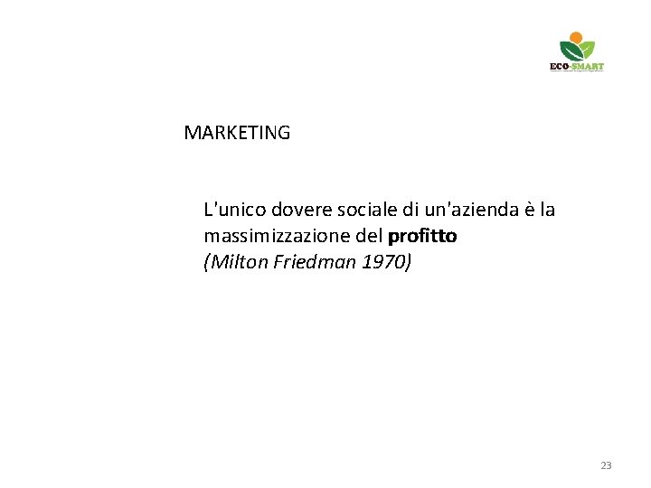 MARKETING L'unico dovere sociale di un'azienda è la profitto massimizzazione del profitto (Milton Friedman