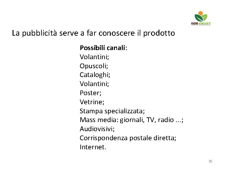 La pubblicità serve a far conoscere il prodotto Possibili canali: Volantini; Opuscoli; Cataloghi; Volantini;
