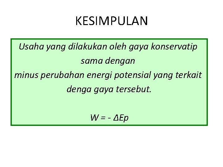 KESIMPULAN Usaha yang dilakukan oleh gaya konservatip sama dengan minus perubahan energi potensial yang